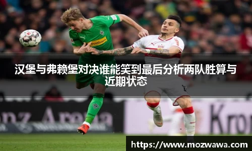 汉堡与弗赖堡对决谁能笑到最后分析两队胜算与近期状态