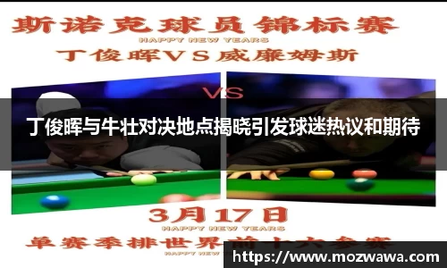 丁俊晖与牛壮对决地点揭晓引发球迷热议和期待