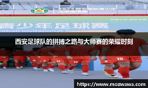 西安足球队的拼搏之路与大师赛的荣耀时刻